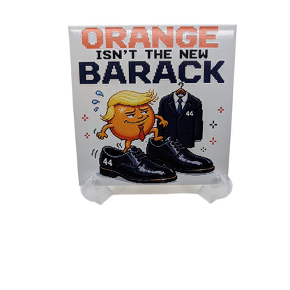 Orange Isn’t the New Barack 6x6 Ceramic Tile W/ Easel Political Humor Trump Gift