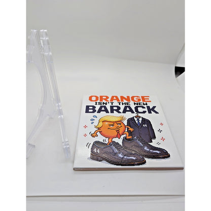 Orange Isn’t the New Barack 6x6 Ceramic Tile W/ Easel Political Humor Trump Gift